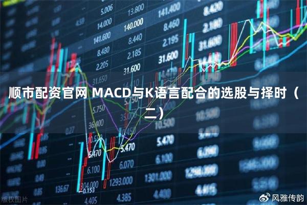 顺市配资官网 MACD与K语言配合的选股与择时（二）